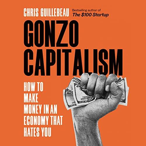 Gonzo Capitalism How to Make Money in an Economy That Hates You [Audiobook]