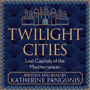 Twilight Cities Lost Capitals of the Mediterranean