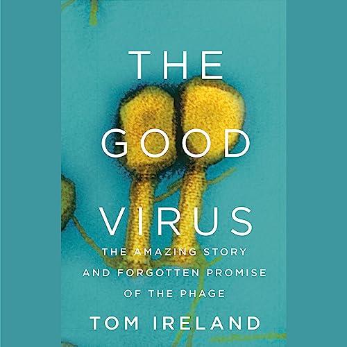 The Good Virus The Amazing Story and Forgotten Promise of the Phage [Audiobook]