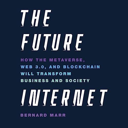 The Future Internet How the Metaverse, Web 3.0, and Blockchain Will Transform Business and Society [Audiobook]