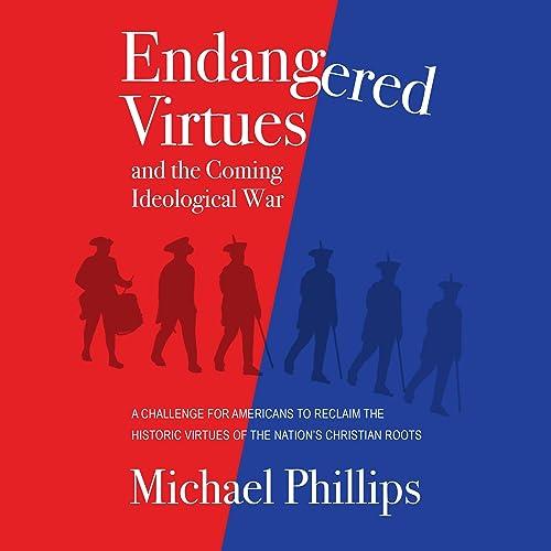 Endangered Virtues and the Coming Ideological War A Challenge for Americans to Reclaim the Historic Virtues of the [Audiobook]