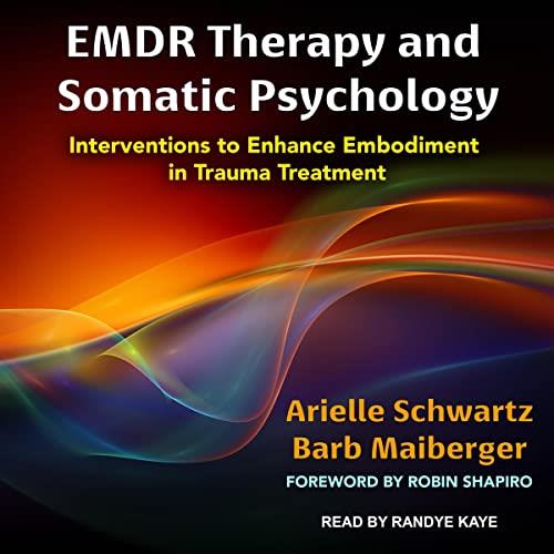 EMDR Therapy and Somatic Psychology Interventions to Enhance Embodiment in Trauma Treatment [Audiobook]