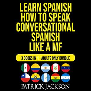 Learn Spanish How To Speak Conversational Spanish Like a MF 3 Books in 1 Adults Only Bundle [Audiobook]