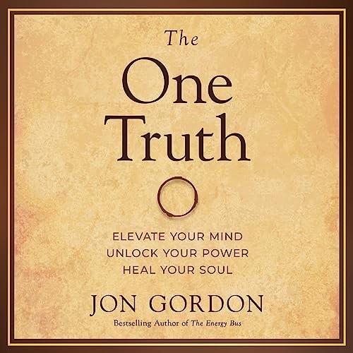 The One Truth Elevate Your Mind, Unlock Your Power, Heal Your Soul [Audiobook]