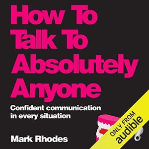 How to Talk to Absolutely Anyone Confident Communication in Every Situation [Audiobook]