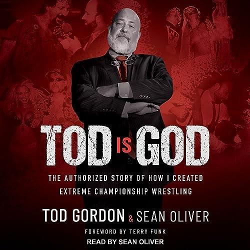 Tod Is God The Authorized Story of How I Created Extreme Championship Wrestling [Audiobook]