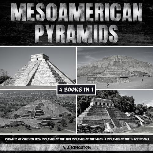 Mesoamerican Pyramids Pyramid Of Chichen Itza, Pyramid Of The Sun, Pyramid Of The Moon & Pyramid Of Inscriptions [Audiobook]