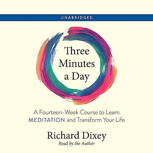 Three Minutes a Day A Fourteen–Week Course to Learn Meditation and Transform Your Life [Audiobook]