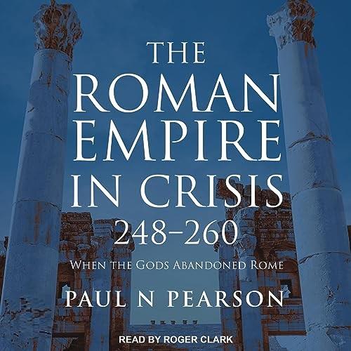 The Roman Empire in Crisis, 248-260 When the Gods Abandoned Rome [Audiobook]