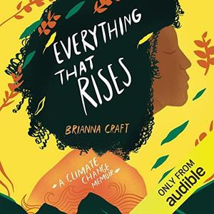 Everything That Rises A Climate Change Memoir by Brianna Craft