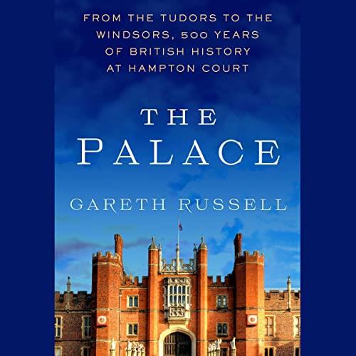 The Palace From the Tudors to the Windsors, 500 Years of British History at Hampton Court [Audiobook]