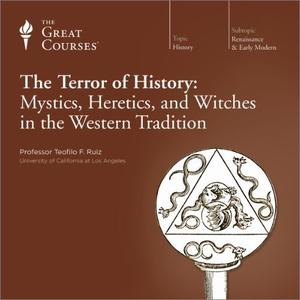 The Terror of History Mystics, Heretics, and Witches in the Western Tradition [TTC Audio]