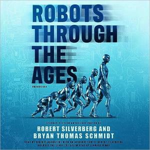 Robots Through the Ages A Science Fiction Anthology [Audiobook]