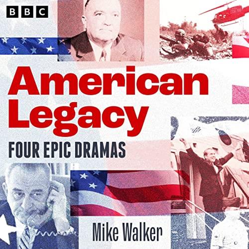 American Legacy Epic Dramas of US Politics Four BBC Radio 4 Full–Cast Dramas [Audiobook]
