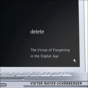 Delete The Virtue of Forgetting in the Digital Age [Audiobook]