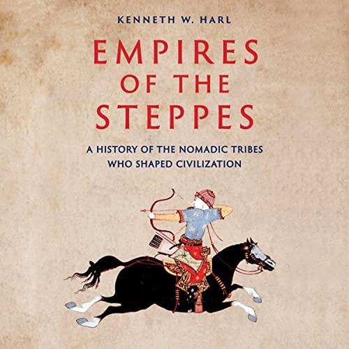 Empires of the Steppes A History of the Nomadic Tribes Who Shaped Civilization [Audiobook]