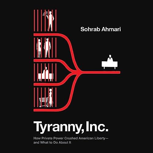 Tyranny, Inc. How Private Power Crushed American Liberty–and What to Do About It [Audiobook]