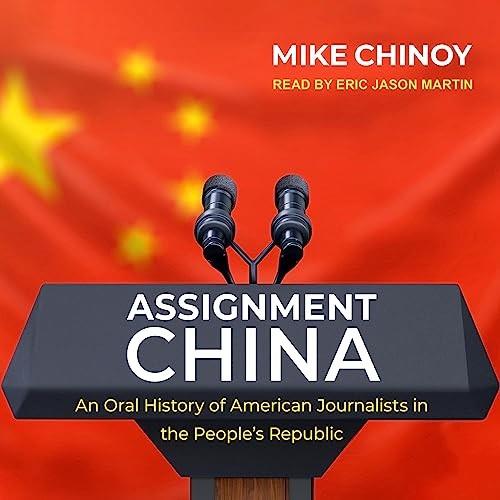 Assignment China An Oral History of American Journalists in the People’s Republic [Audiobook]