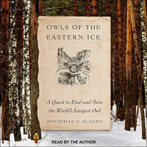 Owls of the Eastern Ice A Quest to Find and Save the World's Largest Owl [Audiobook] 