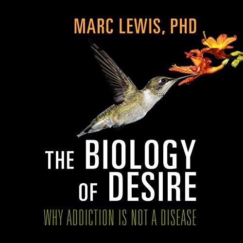 The Biology of Desire Why Addiction Is Not a Disease [Audiobook] 