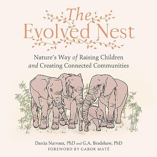 The Evolved Nest Nature’s Way of Raising Children and Creating Connected Communities [Audiobook]