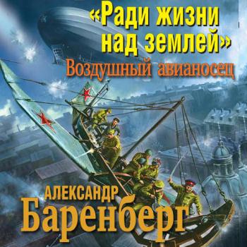 постер к Баренберг Александр - «Ради жизни над землей». Воздушный авианосец (Аудиокнига)