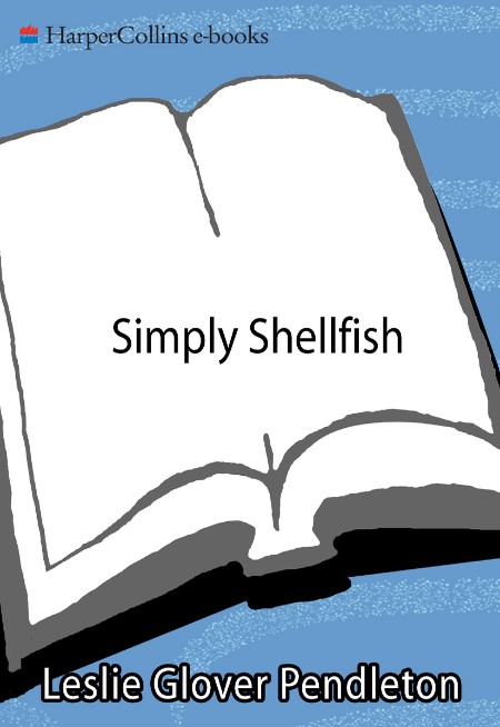 Simply Shellfish - Quick and Easy Recipes for Shrimp, Crab, Scallops, Clams, Musse...