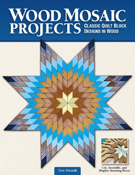 Wood Mosaic Projects  Classic Quilt Block Designs in Wood by Troy Murrah 949532af58f254d009705f5b2698f5b9