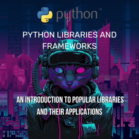 Python Libraries and Frameworks: An Introduction to Popular Libraries and Their Applications