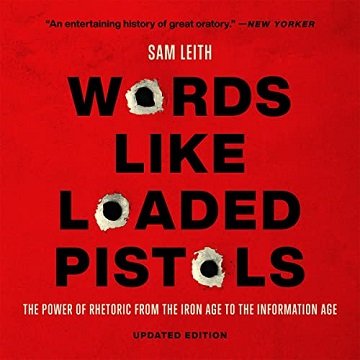 Words Like Loaded Pistols: The Power of Rhetoric from the Iron Age to the Information Age [Audiobook]