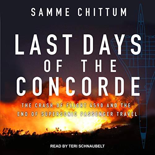 Last Days of the Concorde The Crash of Flight 4590 and the End of Supersonic Passenger Travel [Audiobook]