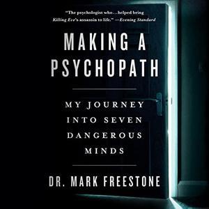 Making a Psychopath My Journey into Seven Dangerous Minds