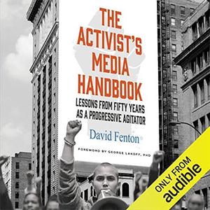 The Activist’s Media Handbook Lessons from Fifty Years as a Progressive Agitator