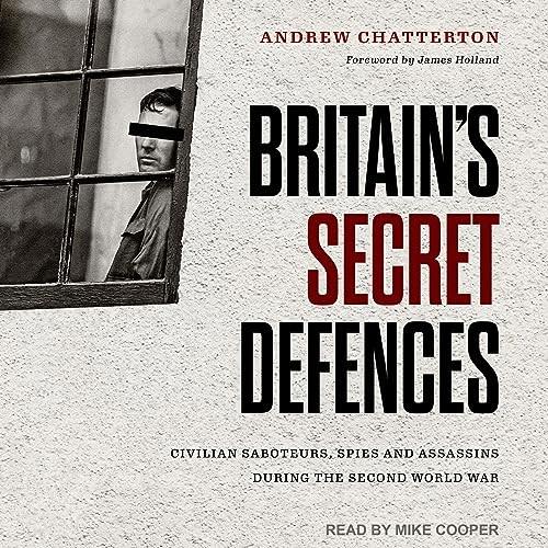 Britain's Secret Defences Civilian Saboteurs, Spies and Assassins During the Second World War [Audiobook]