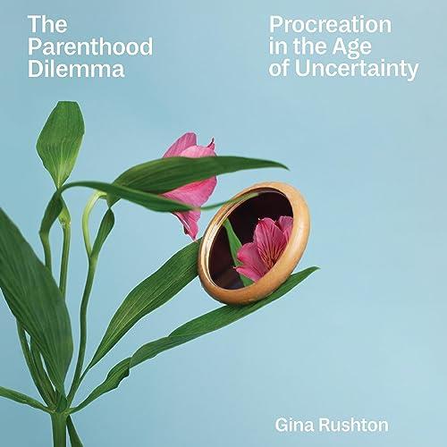 The Parenthood Dilemma Procreation in the Age of Uncertainty [Audiobook]