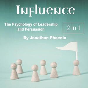 Influence The Psychology of Leadership and Persuasion