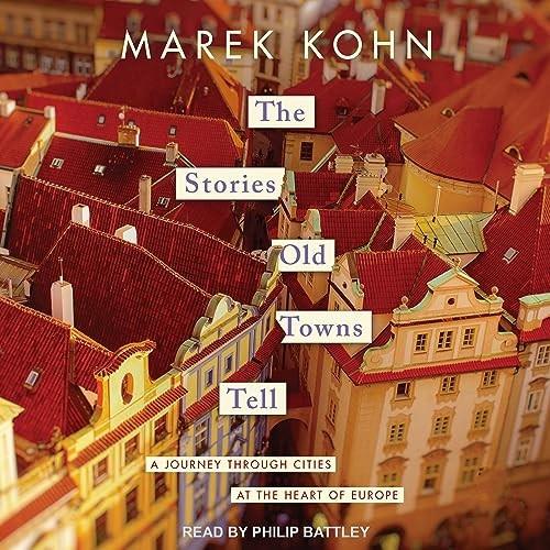 The Stories Old Towns Tell A Journey Through Cities at the Heart of Europe [Audiobook]