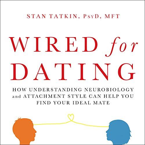 Wired for Dating How Understanding Neurobiology and Attachment Style Can Help You Find Your Ideal Mate [Audiobook] 