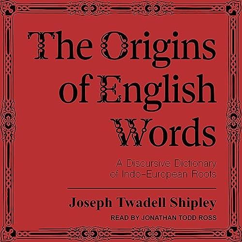 The Origins of English Words A Discursive Dictionary of Indo-European Roots [Audiobook]