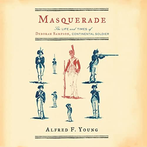 Masquerade The Life and Times of Deborah Sampson, Continental Soldier [Audiobook]
