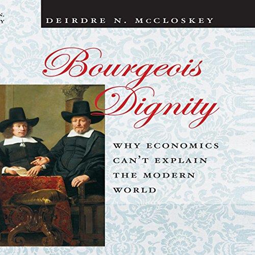 Bourgeois Dignity Why Economics Can't Explain the Modern World [Audiobook] 