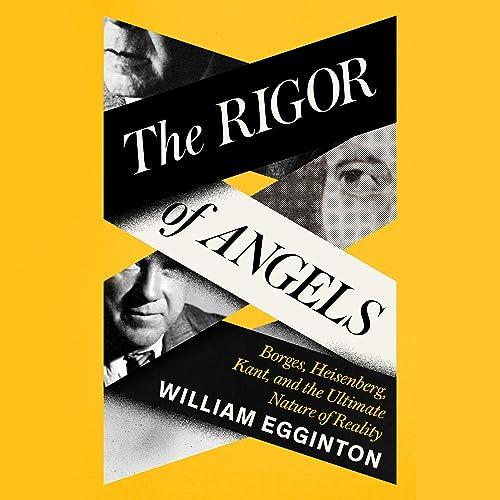The Rigor of Angels Borges, Heisenberg, Kant, and the Ultimate Nature of Reality [Audiobook]
