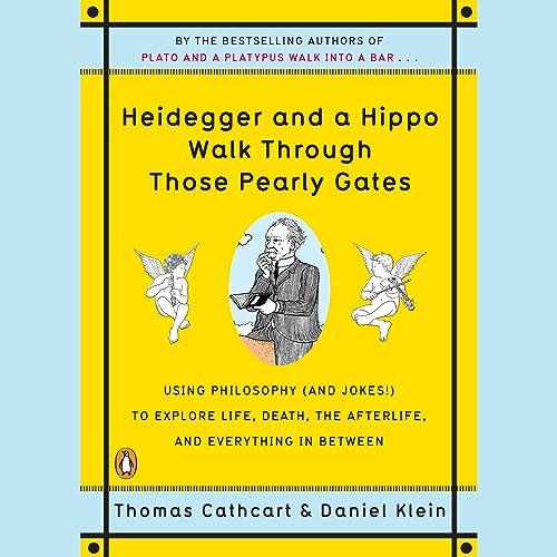 Heidegger and a Hippo Walk Through Those Pearly Gates, 2023 Edition Using Philosophy (and Jokes!) to Explore Life [Audiobook]