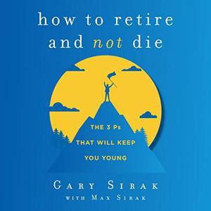 How to Retire and Not Die The 3 Ps That Will Keep You Young