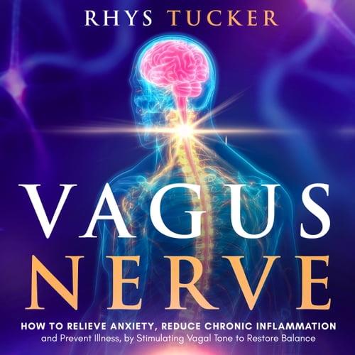 Vagus Nerve How to Relieve Anxiety, Reduce Chronic Inflammation, and Prevent Illness by Stimulating Vagal Tone [Audiobook]