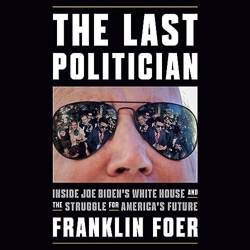 The Last Politician Inside Joe Biden's White House and the Struggle for America's Future [Audiobook]