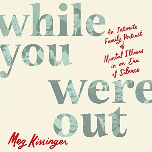 While You Were Out An Intimate Family Portrait of Mental Illness in an Era of Silence [Audiobook]