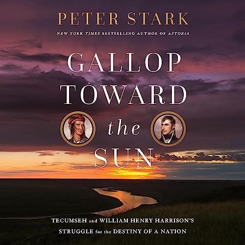 Gallop Toward the Sun Tecumseh and William Henry Harrison’s Struggle for the Destiny of a Nation [Audiobook]