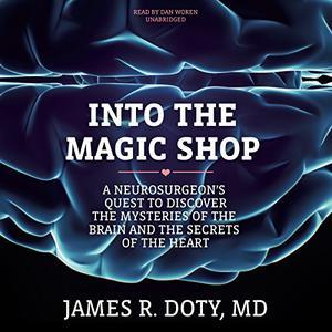 Into the Magic Shop A Neurosurgeon's Quest to Discover the Mysteries of the Brain and the Secrets of the Heart