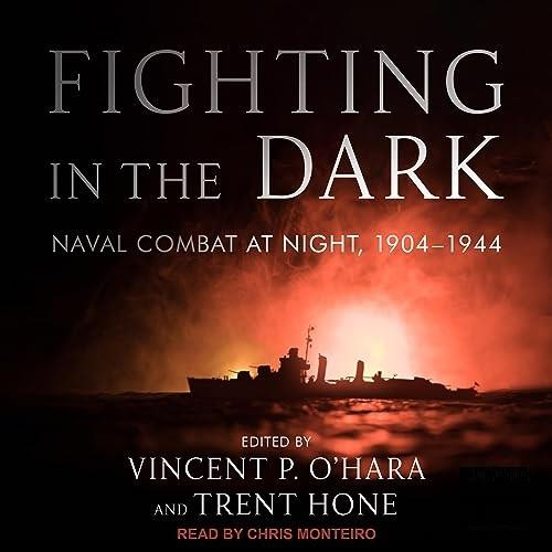 Fighting in the Dark Naval Combat at Night, 1904–1944 [Audiobook]